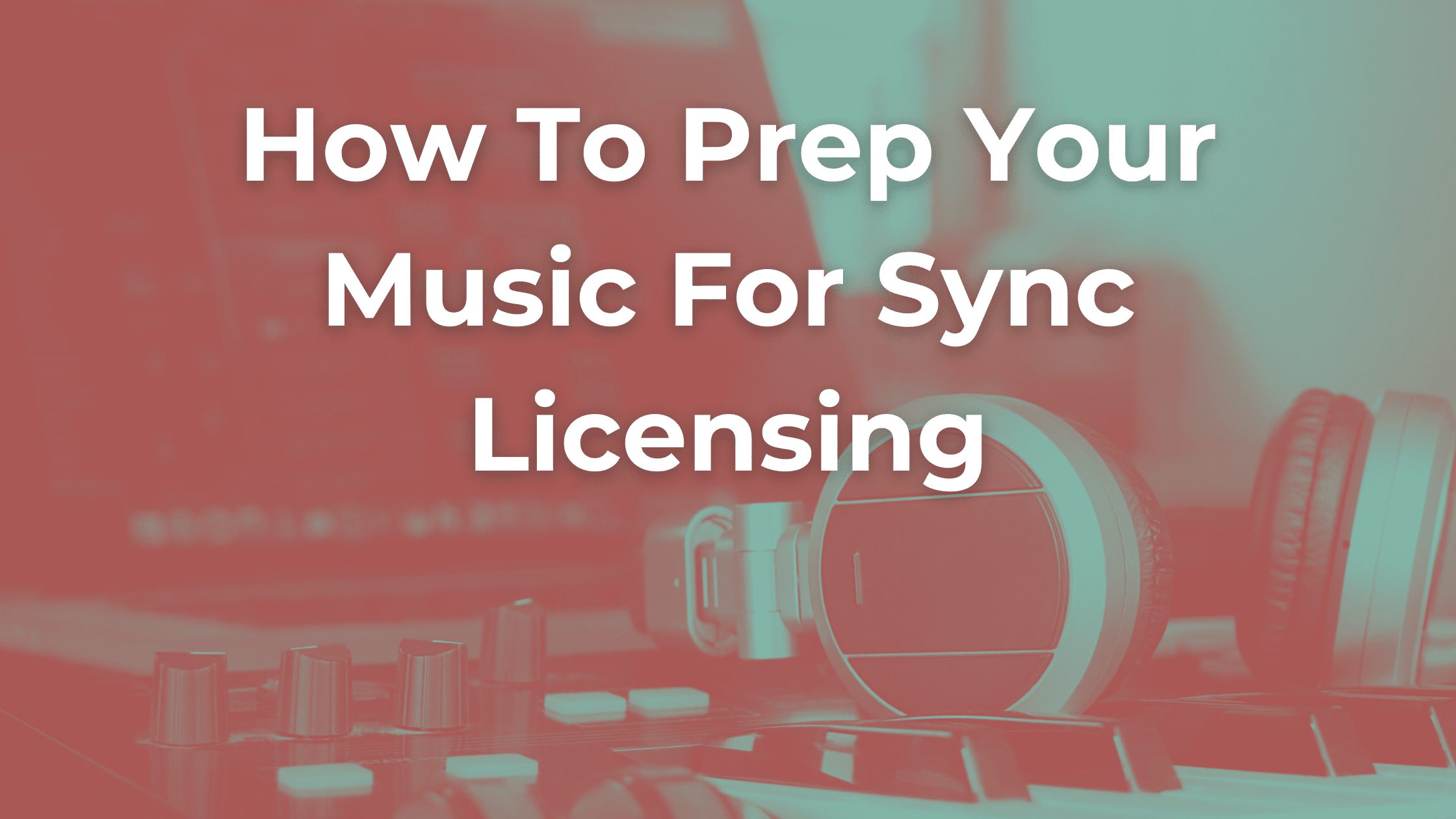 How To Prep Your Music For Sync Licensing