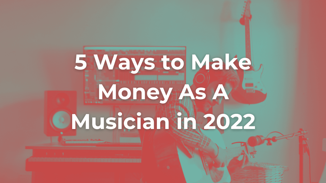 5 Ways to Make Money As A Musician in 2022