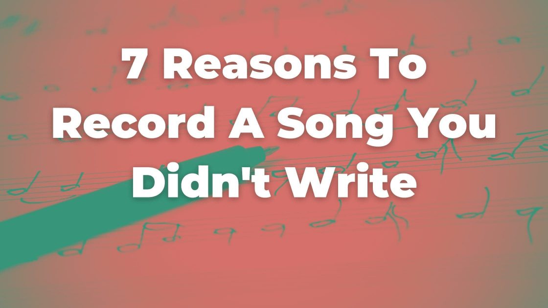 7 Reasons To Record A Song You Didn't Write